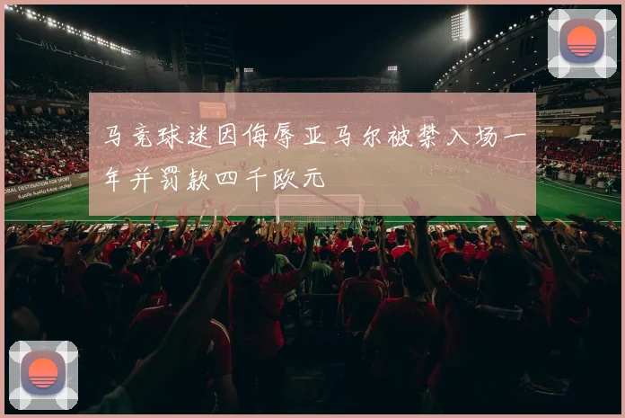 马竞球迷因侮辱亚马尔被禁入场一年并罚款四千欧元