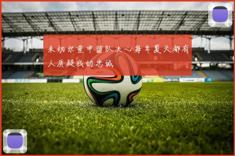 米切尔重申留队决心每年夏天都有人质疑我的忠诚