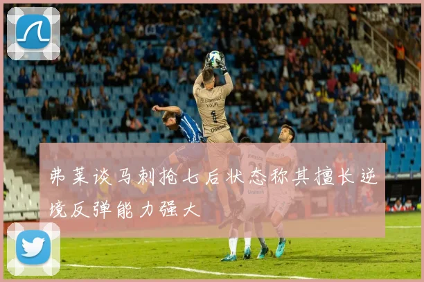 弗莱谈马刺抢七后状态称其擅长逆境反弹能力强大